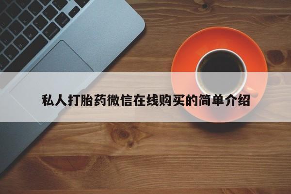 打胎药购买联系私人打胎药微信在线购买的简单介绍