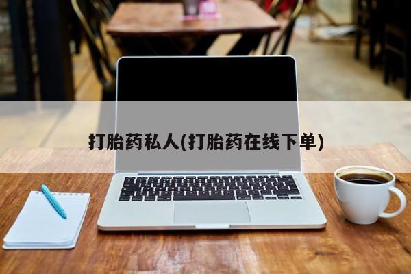 打胎药购买联系打胎药私人(打胎药在线下单)