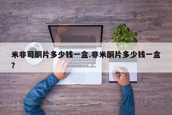 打胎药购买联系米非司酮片多少钱一盒.非米酮片多少钱一盒？