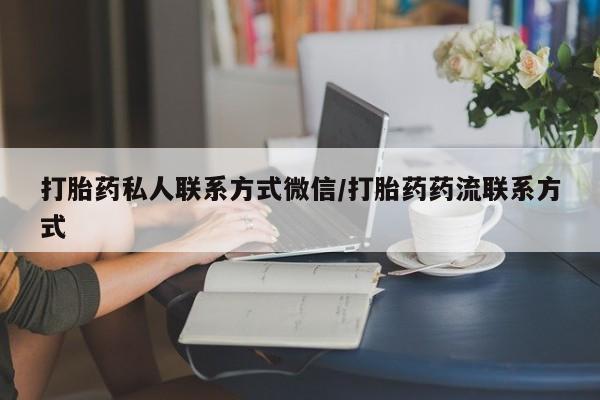打胎药购买联系打胎药私人联系方式微信/打胎药药流联系方式