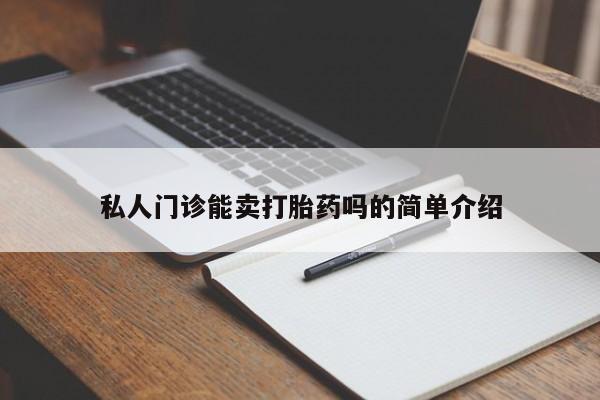 打胎药购买联系私人门诊能卖打胎药吗的简单介绍