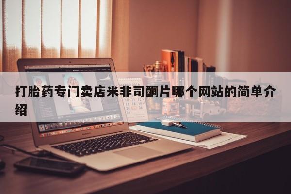 打胎药购买联系打胎药专门卖店米非司酮片哪个网站的简单介绍